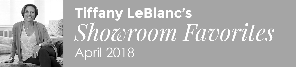 Tiffany LeBlanc's Showroom Favorites - April 2018