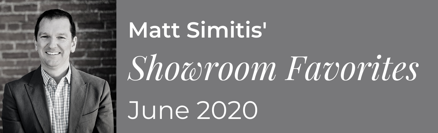 Matt Simitis Showroom Favorites June 2020