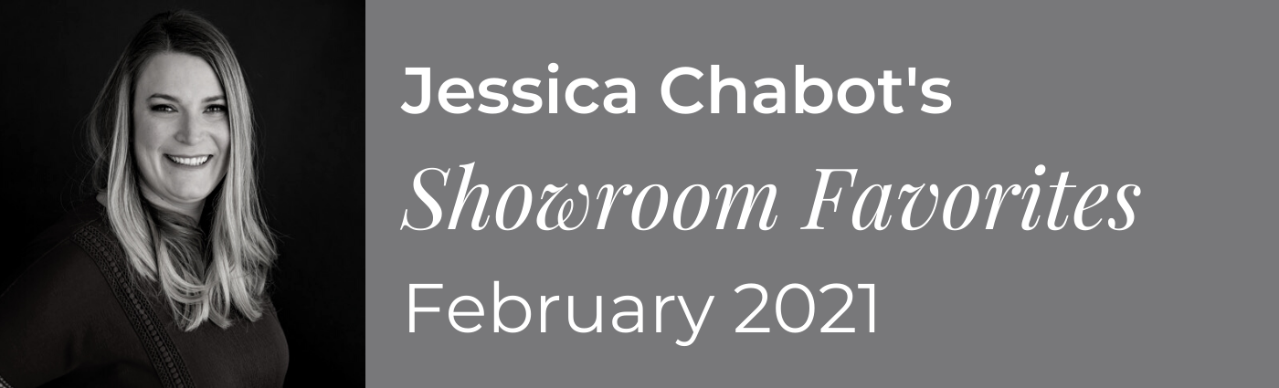 Jessica Chabot's Showroom Favorites February 2021