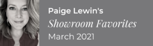 Paige Lewin's Showroom Favorites March 2021